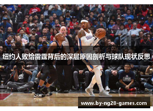 纽约人败给雷霆背后的深层原因剖析与球队现状反思