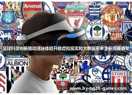 足球科技创新推动球迷体验升级虚拟现实和大数据带来全新观赛感受