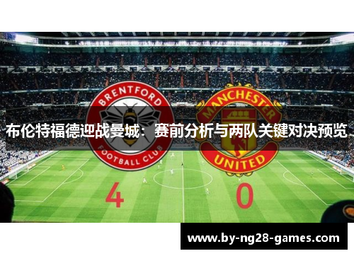 布伦特福德迎战曼城:赛前分析与两队关键对决预览 布伦特福德迎战曼城:赛前分析与两队关键对决预览