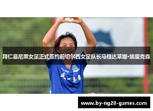 拜仁慕尼黑女足正式签约前切尔西女足队长马格达莱娜·埃里克森